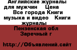 Английские журналы для мужчин  › Цена ­ 500 - Все города Книги, музыка и видео » Книги, журналы   . Пензенская обл.,Заречный г.